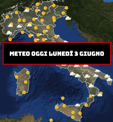 Meteo Italia Previsioni del tempo oggi lunedì 3 giugno 2019