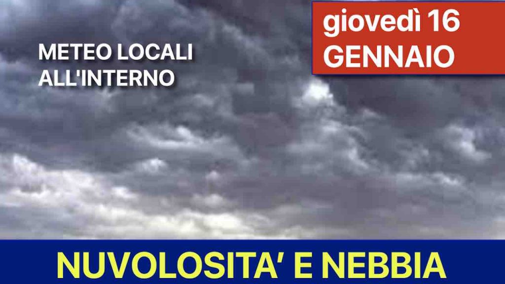 Previsioni Meteo oggi giovedì 16 gennaio | Nebbia e temperature in aumento