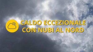 Meteo OGGI lunedì 25 luglio Caldo eccezionale con nubi al Nordovest